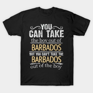 You Can Take The Boy Out Of Barbados But You Cant Take The Barbados Out Of The Boy - Gift for Barbadian With Roots From Barbados T-Shirt